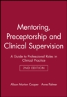 Mentoring, Preceptorship and Clinical Supervision : A Guide to Professional Roles in Clinical Practice - Book
