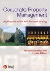 Corporate Property Management : Aligning Real Estate With Business Strategy - Book
