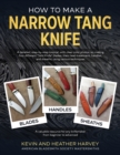 How to Make a Narrow Tang Knife : A detailed, step-by-step tutorial, with 880 clear color photos, on making four different narrow tang blades, their heat-treatment, handles, and sheaths, using various - Book