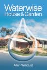 Waterwise House and Garden : A Guide for Sustainable Living - eBook