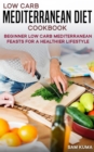 Low Carb Mediterranean Diet Cookbook : Beginner Low Card Mediterranean Feasts for a Healthier Lifestyle - eBook