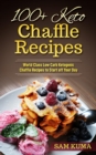 100+ Keto Chaffle Recipes : World Class Low Carb Ketogenic Diet Recipes to Start off Your Day - eBook