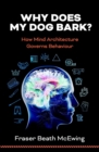 Why Does My Dog Bark? : How Mind Architecture Governs Behaviour - eBook