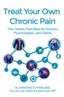 Treat Your Own Chronic Pain: The Chronic Pain Bible for Doctors, Psychologists, and Clients - eBook