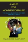 A Mind For Moving Forward : The Small Business Owner's Mindset Guide - eBook