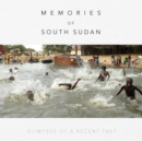 Memories of South Sudan : GLIMPSES OF A RECENT PAST - eBook