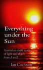 Everything under the Sun : Australian short stories           of light and shade                from A to Z - eBook