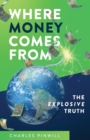 Where Money Comes From : The Explosive Truth - eBook