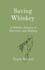 Saving Whiskey : A Holistic Journey of Discovery and Healing - eBook