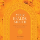 Your Healing Mouth : Unlocking Ancient Ayurvedic Secrets for Optimal Dental Health - eBook