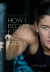 How I Became The Fittest Woman On Earth : My Story So Far - Book