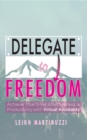 Delegate to Freedom : Achieve True Time Effectiveness & Productivity with Virtual Assistants - eBook