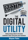 THE DIGITAL UTILITY : Using energy data to increase customer value and grow your business - eBook