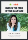 Unlock the Cash in Your Backyard : Develop Your Unused Land Without Spending Any of Your Money - eBook