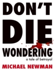 DON'T DIE WONDERING : A Tale of Betrayal - eBook