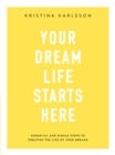 Your Dream Life Starts Here : Essential and simple steps to creating the life of your dreams - eBook