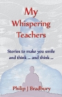 My Whispering Teachers : Stories to make you smile and think ... and think ... - Book