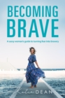 Becoming Brave : A sassy woman's guide to turning fear into bravery - eBook