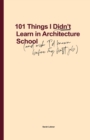 101 Things I Didn't Learn In Architecture School : And wish I had known before my first job - eBook
