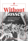 Without bosses : Radical Australian Trade Unionism in the 1970s - eBook