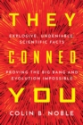 THEY CONNED YOU : EXPLOSIVE, UNDENIABLE SCIENTIFIC FACTS PROVING THE BIG BANG AND EVOLUTION IMPOSSIBLE - eBook