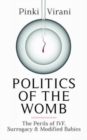 Politics of the Womb : The Perils of IVF, Surrogacy and Modified Babies - Book