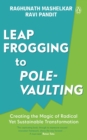 Leapfrogging to Pole-vaulting : Creating the Magic of Radical yet Sustainable Transformation - Book