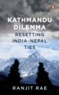 Kathmandu Dilemma : Resetting India-Nepal Ties - Book