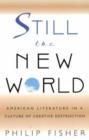 Still the New World : American Literature in a Culture of Creative Destruction - Book