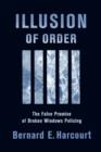 Illusion of Order : The False Promise of Broken Windows Policing - Book