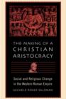 The Making of a Christian Aristocracy : Social and Religious Change in the Western Roman Empire - Book