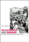 Dictatorship and Demand : The Politics of Consumerism in East Germany - Book