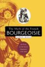 The Myth of the French Bourgeoisie : An Essay on the Social Imaginary, 1750-1850 - Book