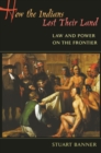 How the Indians Lost Their Land : Law and Power on the Frontier - eBook