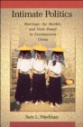 Intimate Politics : Marriage, the Market, and State Power in Southeastern China - Book