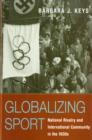 Globalizing Sport : National Rivalry and International Community in the 1930s - Book
