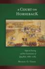 A Court on Horseback : Imperial Touring and the Construction of Qing Rule, 1680–1785 - Book