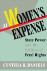 At Women's Expense : State Power and the Politics of Fetal Rights - eBook