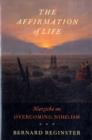 The Affirmation of Life : Nietzsche on Overcoming Nihilism - Book