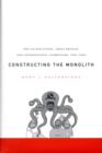 Constructing the Monolith : The United States, Great Britain, and International Communism, 1945–1950 - Book