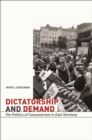 Dictatorship and Demand : The Politics of Consumerism in East Germany - eBook