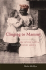 Clinging to Mammy : The Faithful Slave in Twentieth-Century America - eBook