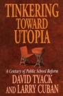 Tinkering toward Utopia : A Century of Public School Reform - eBook