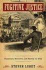 Fugitive Justice : Runaways, Rescuers, and Slavery on Trial - Book