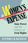 At Women’s Expense : State Power and the Politics of Fetal Rights - Book