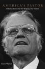 America’s Pastor : Billy Graham and the Shaping of a Nation - Book