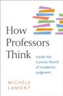How Professors Think : Inside the Curious World of Academic Judgment - Book