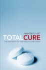 Total Cure : The Antidote to the Health Care Crisis - Book