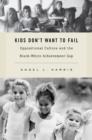 Kids Don't Want to Fail : Oppositional Culture and the Black-White Achievement Gap - Book