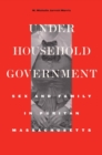 Under Household Government : Sex and Family in Puritan Massachusetts - eBook